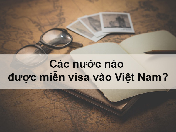 Danh sách các nước được Việt Nam Miễn thị thực